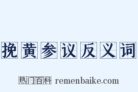 挽黄参议反义词是什么意思的图片